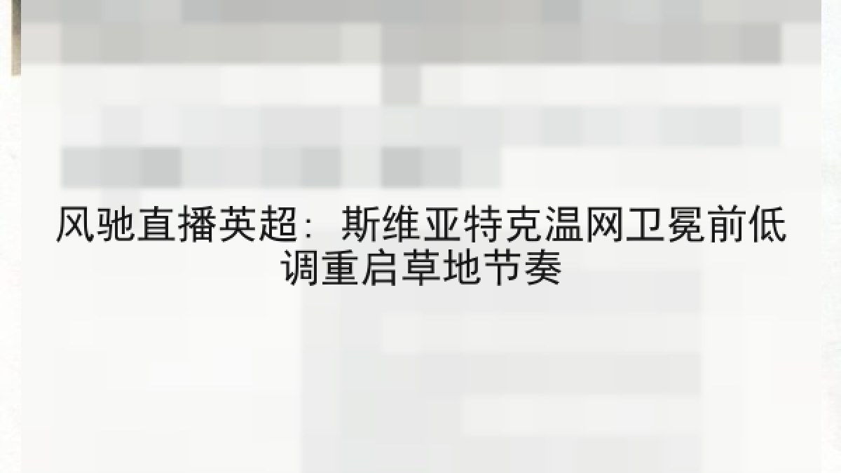 风驰直播英超: 斯维亚特克温网卫冕前低调重启草地节奏