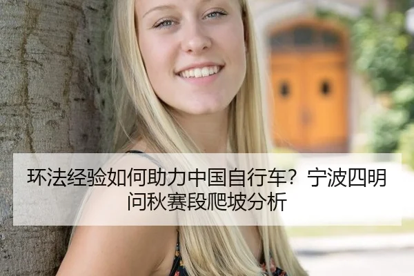 环法经验如何助力中国自行车？宁波四明问秋赛段爬坡分析