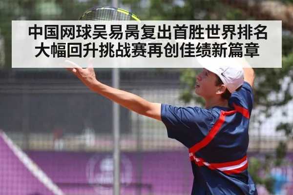中国网球吴易昺复出首胜世界排名大幅回升挑战赛再创佳绩新篇章