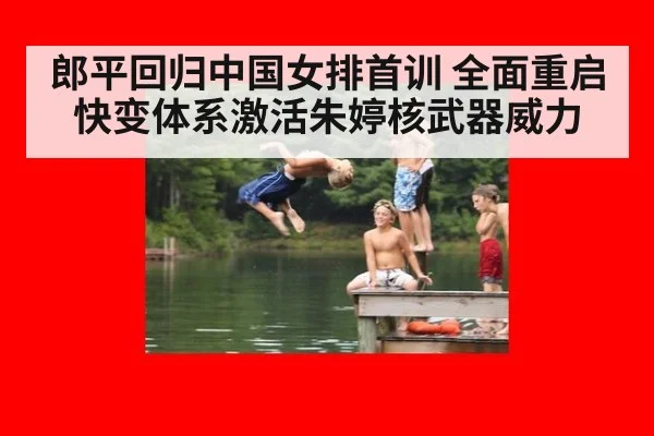 郎平回归中国女排首训 全面重启快变体系激活朱婷核武器威力